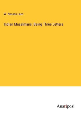 Indian Musalmans: Being Three Letters