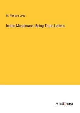 Indian Musalmans: Being Three Letters