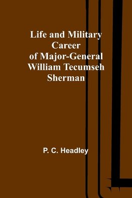 Life and Military Career of Major-General William Tecumseh Sherman