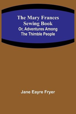 The Mary Frances Sewing Book; Or, Adventures Among the Thimble People