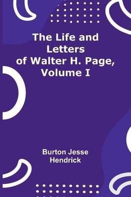 The Life and Letters of Walter H. Page, Volume I