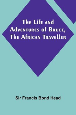 The Life and Adventures of Bruce, the African Traveller