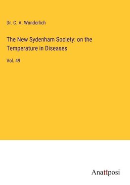 The New Sydenham Society: on the Temperature in Diseases