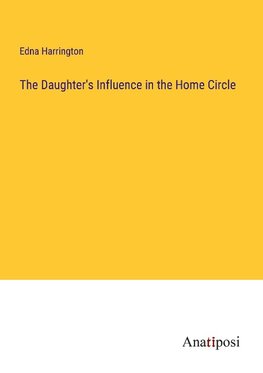 The Daughter's Influence in the Home Circle