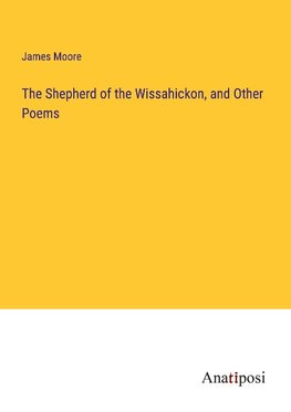 The Shepherd of the Wissahickon, and Other Poems