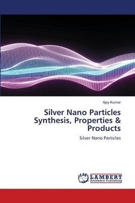 Silver Nano Particles Synthesis, Properties & Products