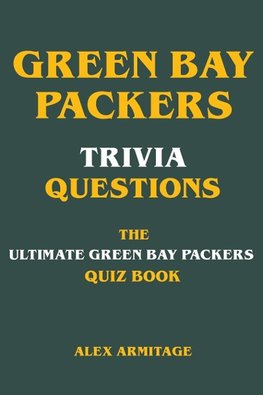 Green Bay Packers Trivia Questions - The Ultimate Green Bay Packers Quiz Book