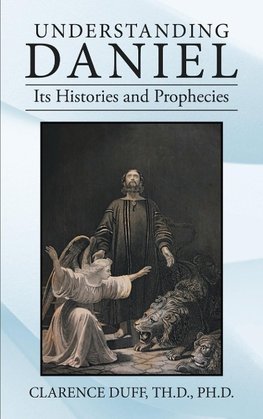 Understanding Daniel Its Histories and Prophecies