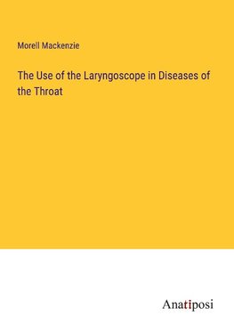 The Use of the Laryngoscope in Diseases of the Throat