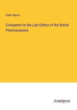 Companion to the Last Edition of the British Pharmacopoeia