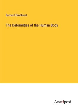 The Deformities of the Human Body