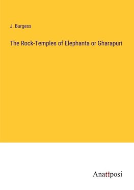 The Rock-Temples of Elephanta or Gharapuri