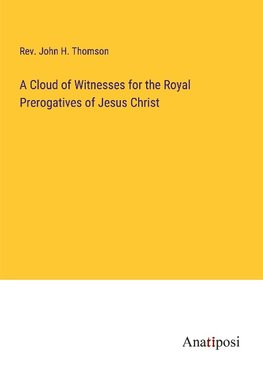 A Cloud of Witnesses for the Royal Prerogatives of Jesus Christ