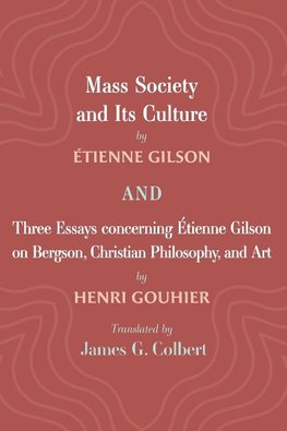 Mass Society and Its Culture, and Three Essays concerning Etienne Gilson on Bergson, Christian Philosophy, and Art