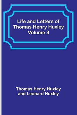 Life and Letters of Thomas Henry Huxley - Volume 3