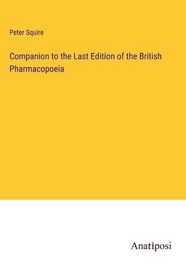 Companion to the Last Edition of the British Pharmacopoeia