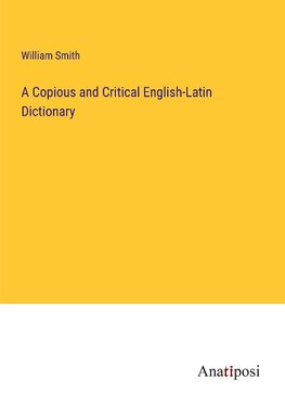 A Copious and Critical English-Latin Dictionary