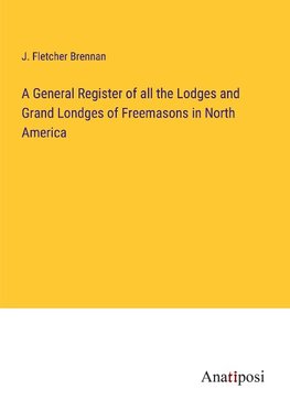 A General Register of all the Lodges and Grand Londges of Freemasons in North America