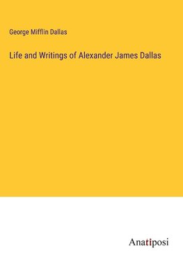 Life and Writings of Alexander James Dallas