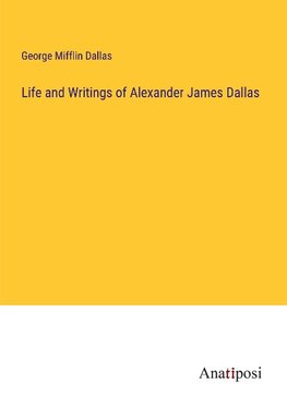 Life and Writings of Alexander James Dallas