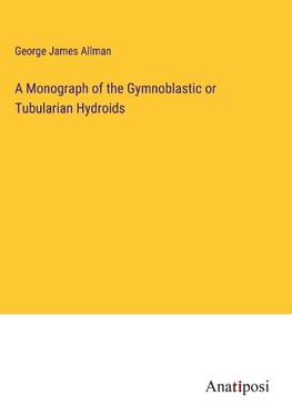 A Monograph of the Gymnoblastic or Tubularian Hydroids