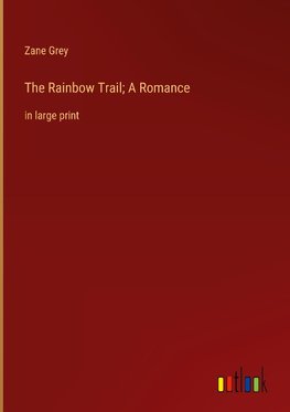 The Rainbow Trail; A Romance