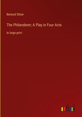 The Philanderer; A Play in Four Acts