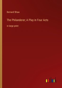 The Philanderer; A Play in Four Acts