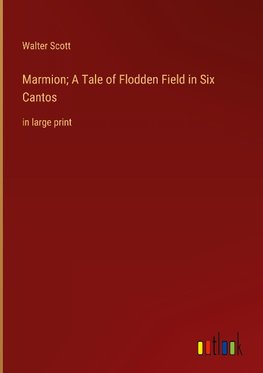 Marmion; A Tale of Flodden Field in Six Cantos