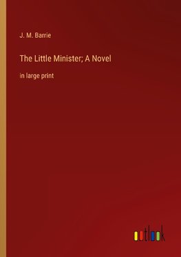 The Little Minister; A Novel