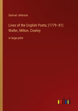 Lives of the English Poets; (1779¿81) Waller, Milton, Cowley