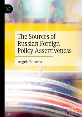 The Sources of Russian Foreign Policy Assertiveness