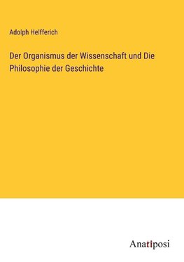 Der Organismus der Wissenschaft und Die Philosophie der Geschichte