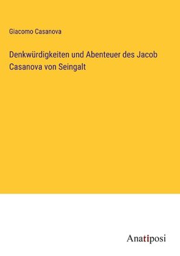 Denkwürdigkeiten und Abenteuer des Jacob Casanova von Seingalt