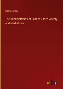 The Administration of Justice under Military and Martial Law