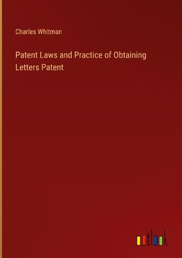 Patent Laws and Practice of Obtaining Letters Patent