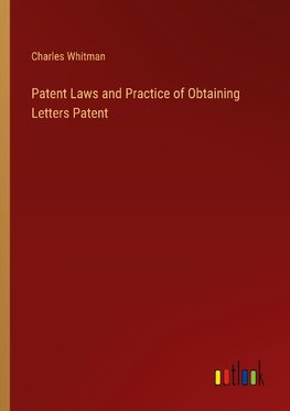 Patent Laws and Practice of Obtaining Letters Patent