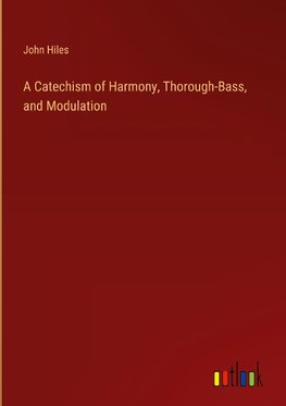 A Catechism of Harmony, Thorough-Bass, and Modulation