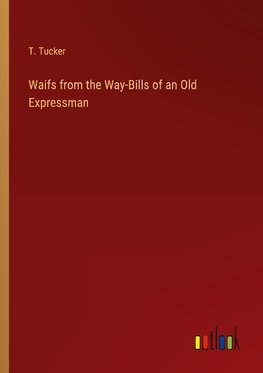 Waifs from the Way-Bills of an Old Expressman