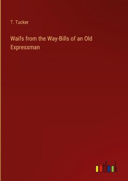 Waifs from the Way-Bills of an Old Expressman