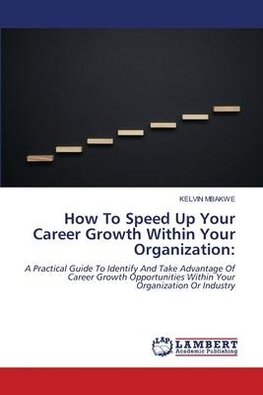 How To Speed Up Your Career Growth Within Your Organization: