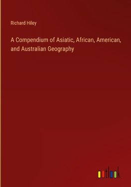 A Compendium of Asiatic, African, American, and Australian Geography