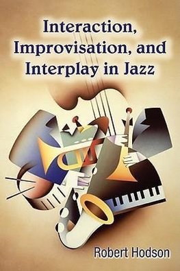 Hodson, R: Interaction, Improvisation, and Interplay in Jazz