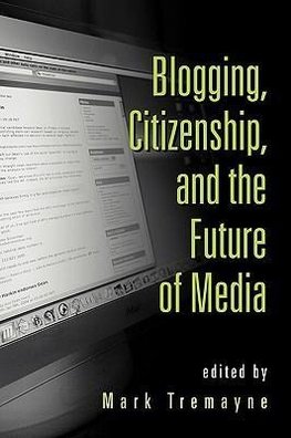 Tremayne, M: Blogging, Citizenship, and the Future of Media