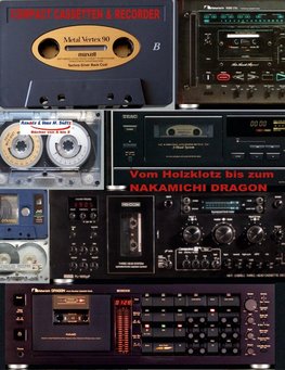 Compact Cassetten & Recorder - Vom Holzklotz bis zum Nakamichi Dragon