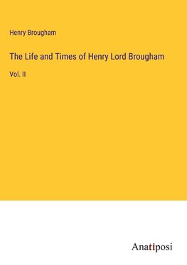 The Life and Times of Henry Lord Brougham