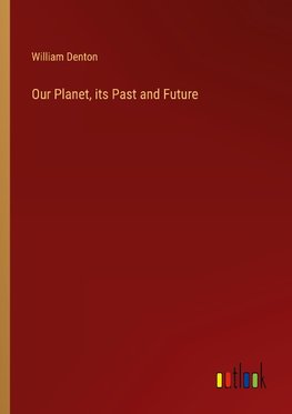 Our Planet, its Past and Future