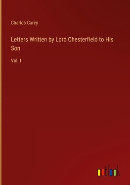 Letters Written by Lord Chesterfield to His Son