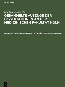 Gesammelte Auszüge der Dissertationen an der medizinischen Fakultät Köln, Band 2, 1921 (Dekanatsjahr 1920/21). Zahnärztliche Dissertation