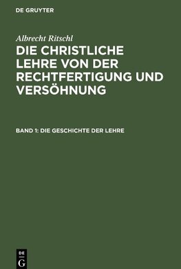 Die christliche Lehre von der Rechtfertigung und Versöhnung, Band 1, Die Geschichte der Lehre